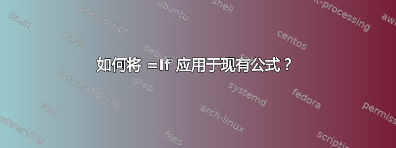 如何将 =If 应用于现有公式？