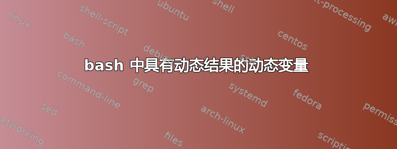 bash 中具有动态结果的动态变量