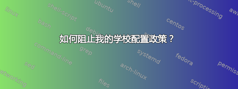 如何阻止我的学校配置政策？