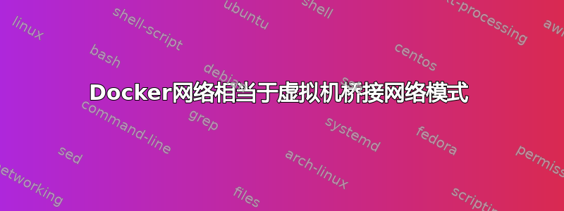 Docker网络相当于虚拟机桥接网络模式