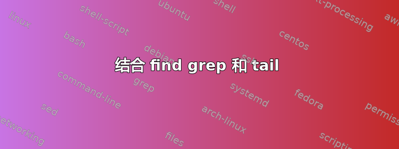 结合 find grep 和 tail