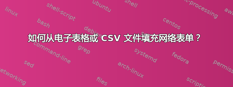 如何从电子表格或 CSV 文件填充网络表单？