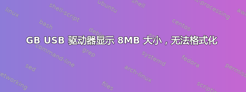 8GB USB 驱动器显示 8MB 大小，无法格式化