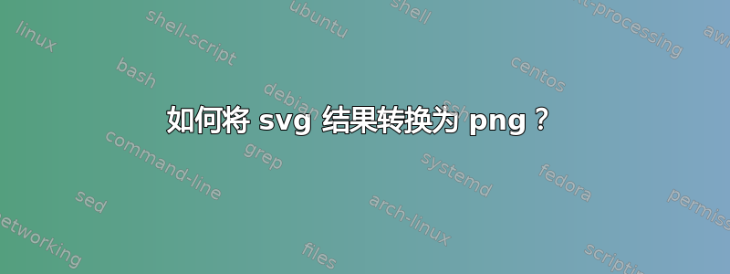 如何将 svg 结果转换为 png？