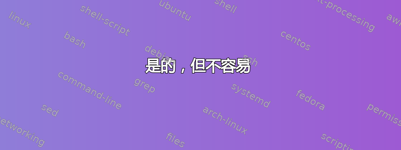 是的，但不容易