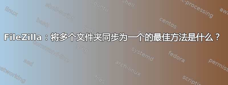 FileZilla：将多个文件夹同步为一个的最佳方法是什么？