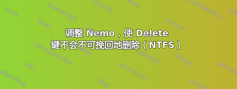 调整 Nemo，使 Delete 键不会不可挽回地删除（NTFS）