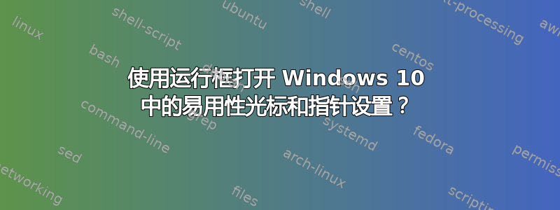 使用运行框打开 Windows 10 中的易用性光标和指针设置？