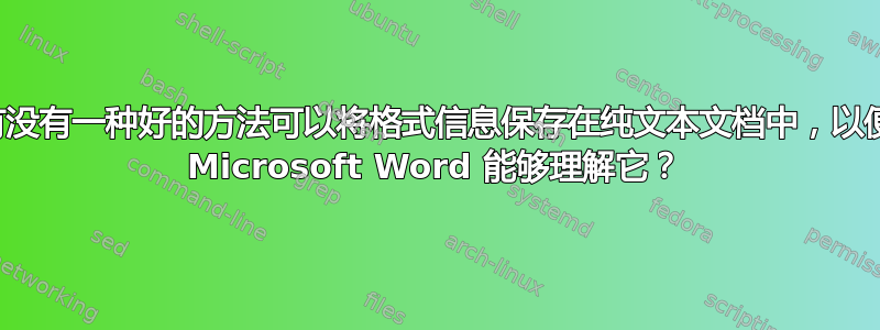 有没有一种好的方法可以将格式信息保存在纯文本文档中，以便 Microsoft Word 能够理解它？