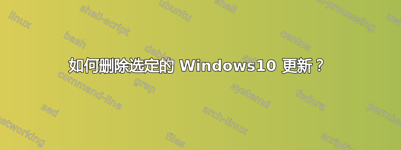 如何删除选定的 Windows10 更新？