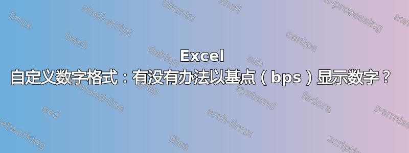 Excel 自定义数字格式：有没有办法以基点（bps）显示数字？