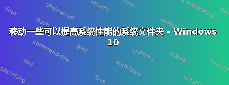 移动一些可以提高系统性能的系统文件夹 - Windows 10