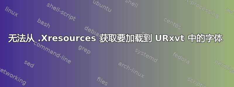 无法从 .Xresources 获取要加载到 URxvt 中的字体