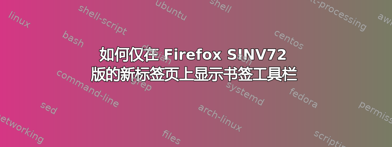 如何仅在 Firefox SINV72 版的新标签页上显示书签工具栏