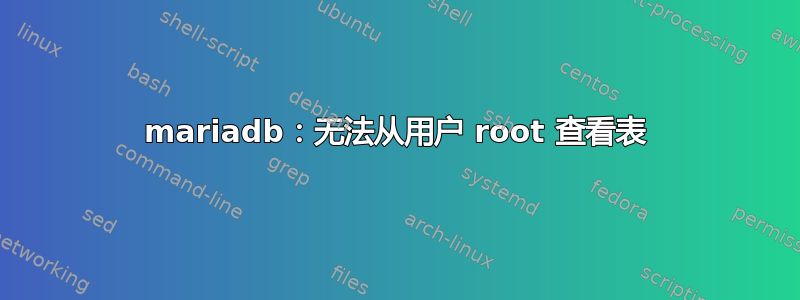 mariadb：无法从用户 root 查看表