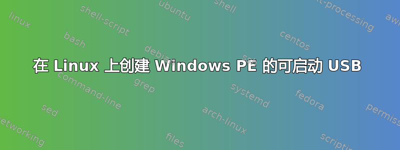 在 Linux 上创建 Windows PE 的可启动 USB