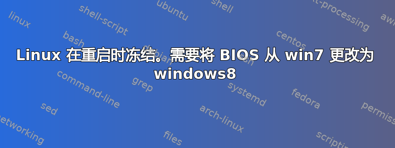 Linux 在重启时冻结。需要将 BIOS 从 win7 更改为 windows8