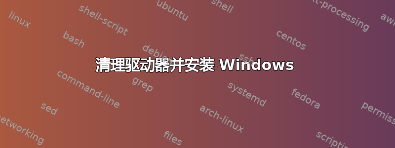 清理驱动器并安装 Windows