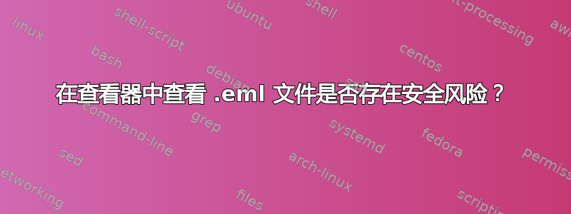 在查看器中查看 .eml 文件是否存在安全风险？