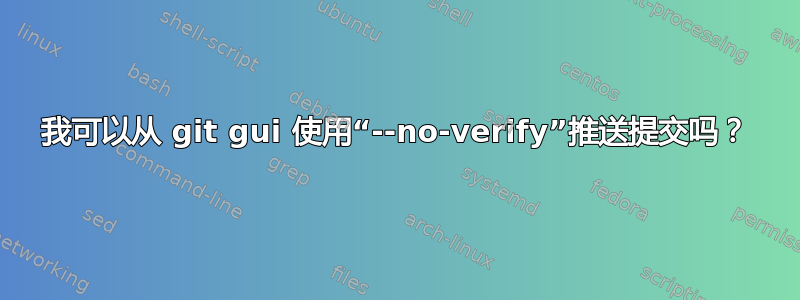 我可以从 git gui 使用“--no-verify”推送提交吗？