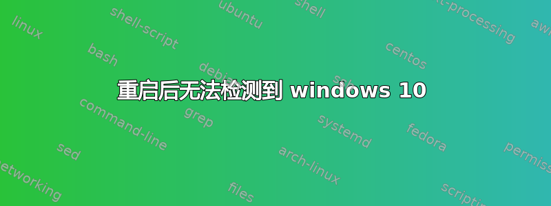 重启后无法检测到 windows 10