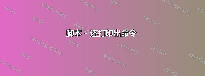 脚本 - 还打印出命令