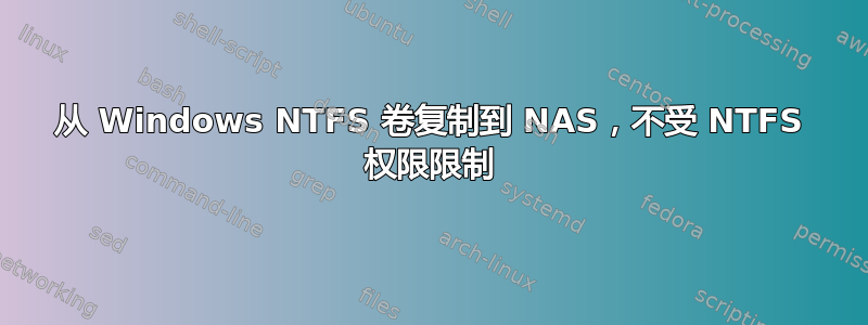 从 Windows NTFS 卷复制到 NAS，不受 NTFS 权限限制