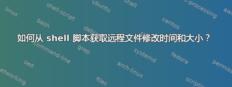 如何从 shell 脚本获取远程文件修改时间和大小？