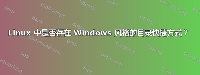 Linux 中是否存在 Windows 风格的目录快捷方式？