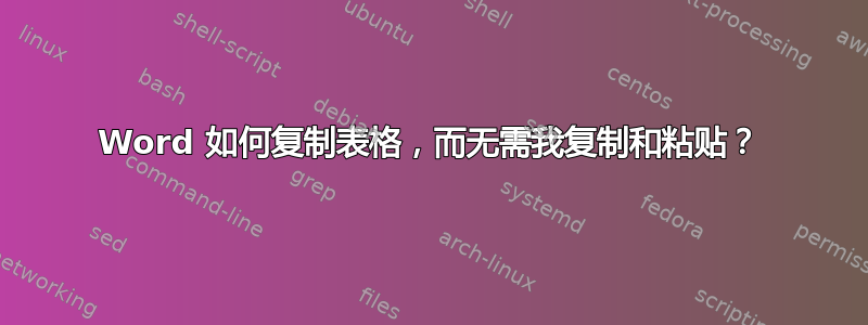 Word 如何复制表格，而无需我复制和粘贴？