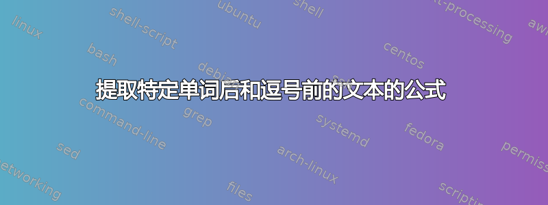 提取特定单词后和逗号前的文本的公式