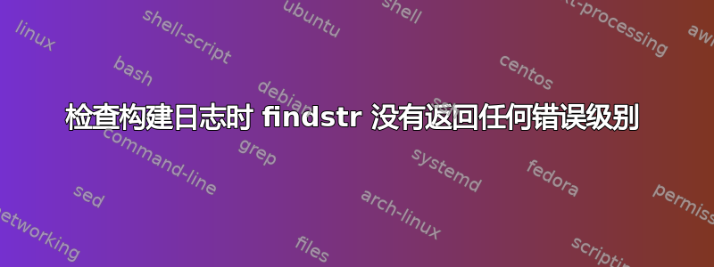 检查构建日志时 findstr 没有返回任何错误级别