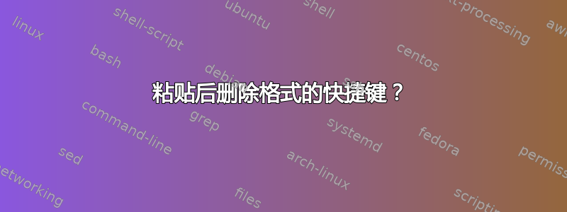 粘贴后删除格式的快捷键？