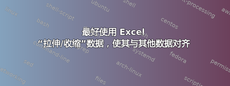 最好使用 Excel “拉伸/收缩”数据，使其与其他数据对齐