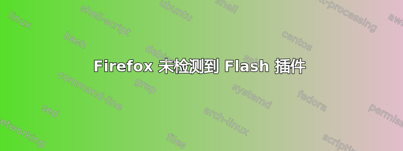 Firefox 未检测到 Flash 插件