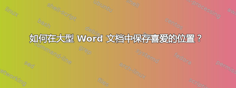 如何在大型 Word 文档中保存喜爱的位置？