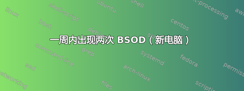 一周内出现两次 BSOD（新电脑）