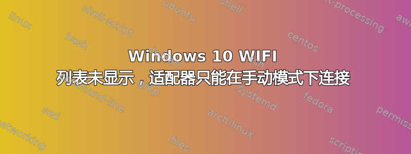 Windows 10 WIFI 列表未显示，适配器只能在手动模式下连接