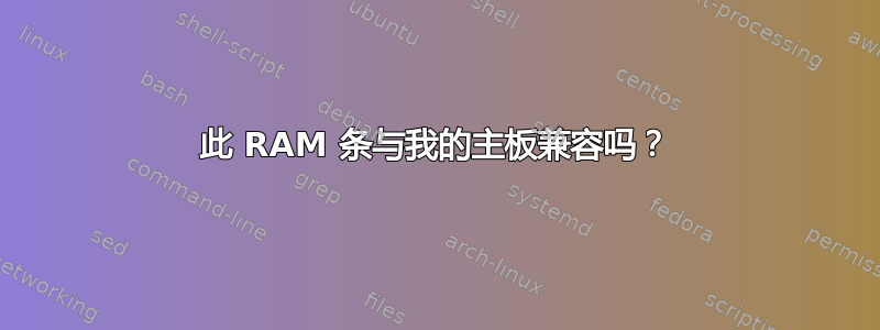 此 RAM 条与我的主板兼容吗？