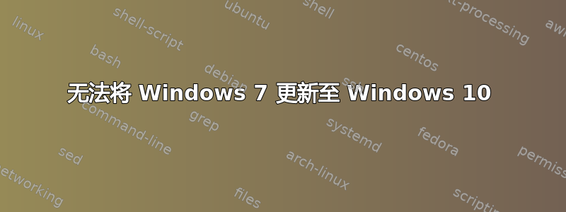 无法将 Windows 7 更新至 Windows 10