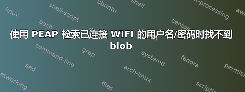 使用 PEAP 检索已连接 WIFI 的用户名/密码时找不到 blob