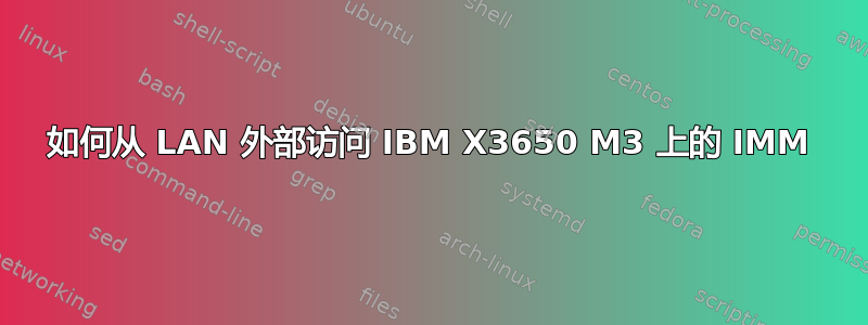 如何从 LAN 外部访问 IBM X3650 M3 上的 IMM