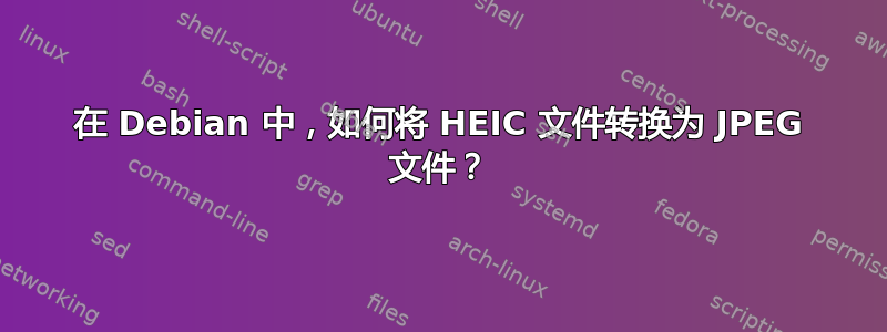 在 Debian 中，如何将 HEIC 文件转换为 JPEG 文件？