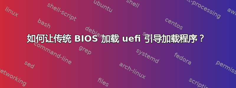 如何让传统 BIOS 加载 uefi 引导加载程序？