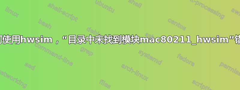 如何使用hwsim，“目录中未找到模块mac80211_hwsim”错误