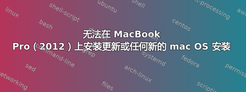 无法在 MacBook Pro（2012）上安装更新或任何新的 mac OS 安装