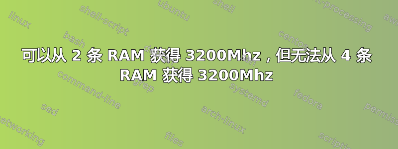 可以从 2 条 RAM 获得 3200Mhz，但无法从 4 条 RAM 获得 3200Mhz