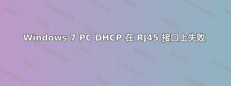 Windows 7 PC DHCP 在 RJ45 接口上失败