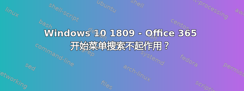 Windows 10 1809 - Office 365 开始菜单搜索不起作用？