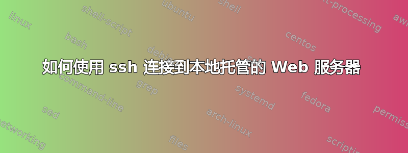 如何使用 ssh 连接到本地托管的 Web 服务器